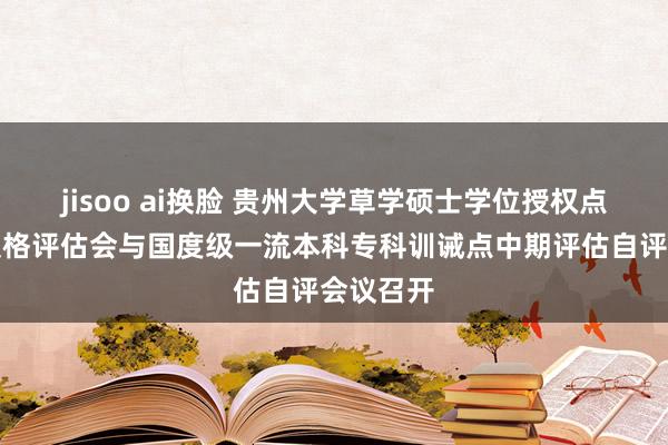 jisoo ai换脸 贵州大学草学硕士学位授权点周期性及格评